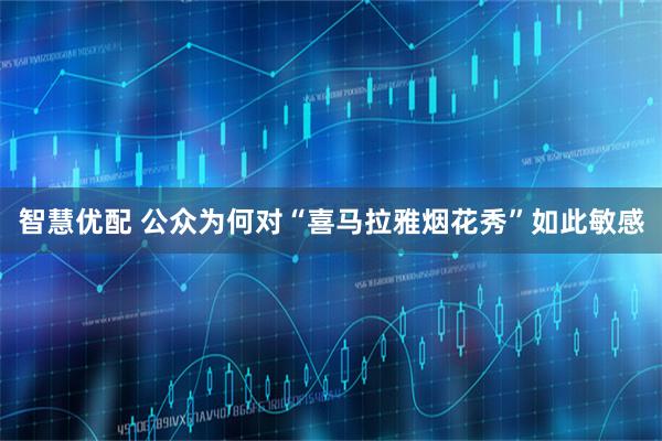 智慧优配 公众为何对“喜马拉雅烟花秀”如此敏感